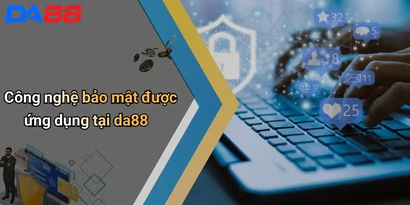 Công nghệ bảo mật được ứng dụng tại da88