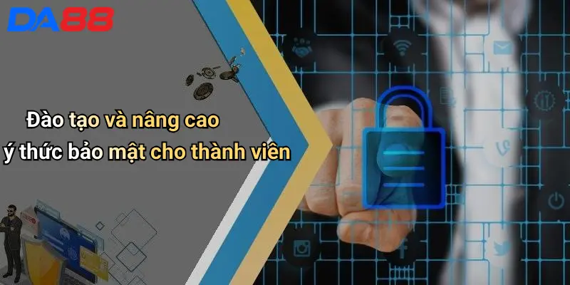 Đào tạo và nâng cao ý thức bảo mật cho thành viên