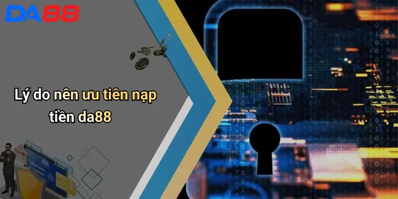 Lý do nên ưu tiên nạp tiền da88