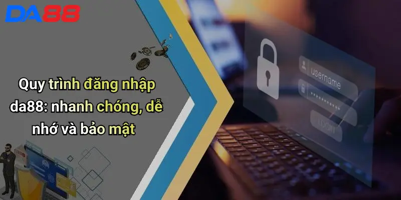 Quy trình đăng nhập da88: nhanh chóng, dễ nhớ và bảo mật